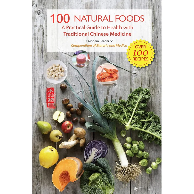 100 Natural Foods: A Practical Guide to Health with Traditional Chinese Medicine (a Modern Reader of ‘Compendium of Materia Medica’)