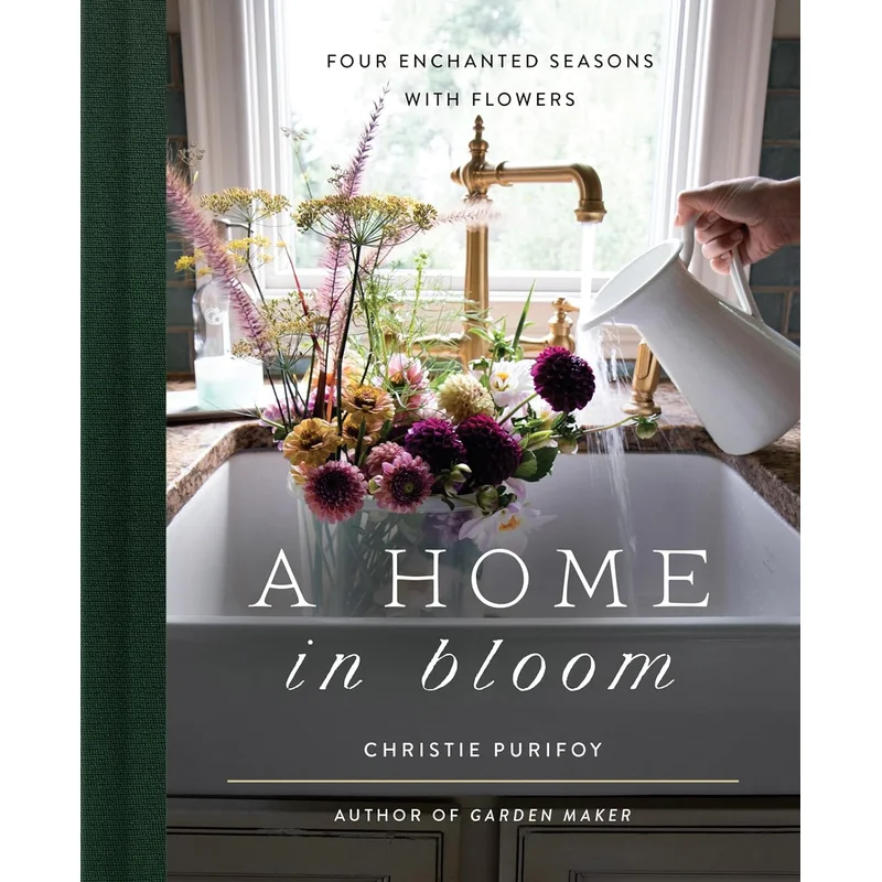 A Home in Bloom: Four Enchanted Seasons with Flowers by Christie Purifoy