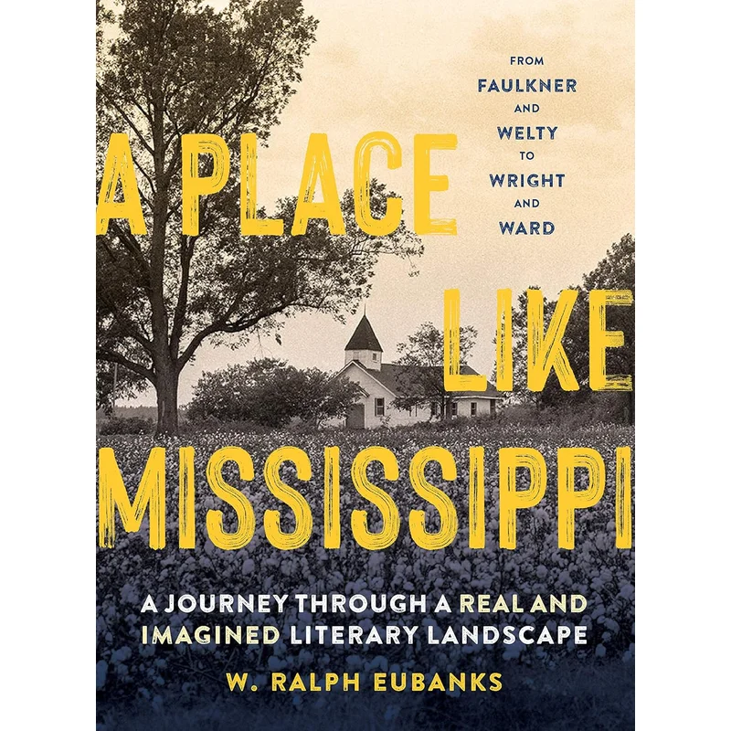 A Place Like Mississippi: A Journey Through a Real and Imagined Literary Landscape by W Ralph Eubanks