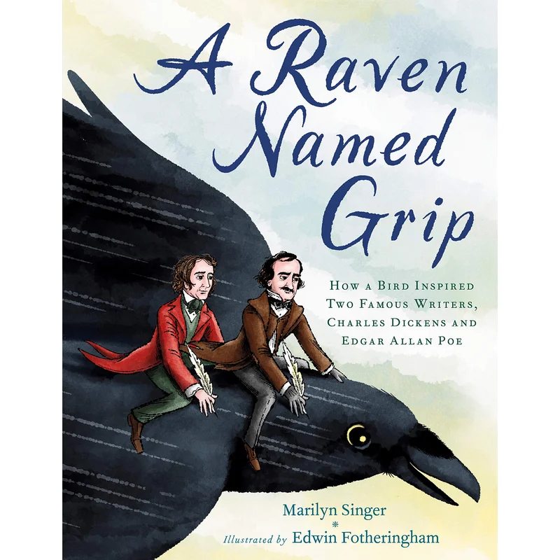 A Raven Named Grip: How a Bird Inspired Two Famous Writers, Charles Dickens and Edgar Allan Poe