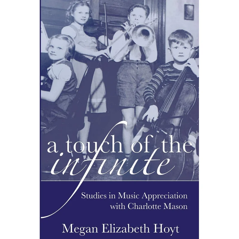 A Touch of the Infinite: Studies in Music Appreciation with Charlotte Mason by Megan Hoyt