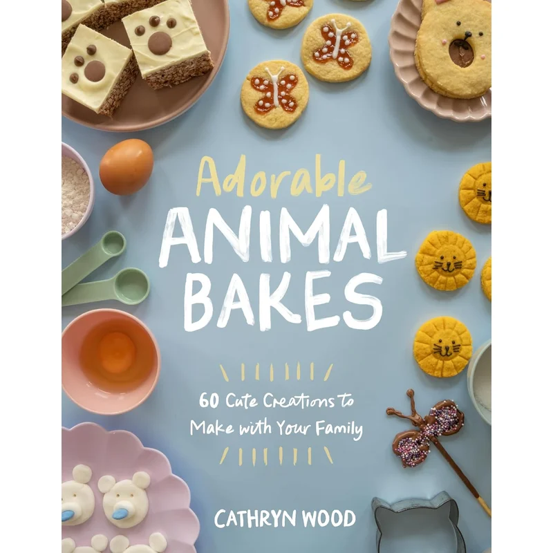 Adorable Animal Bakes: 60 Cute Creations to Make with Your Family by Cathryn Wood