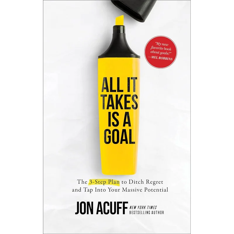 All It Takes Is a Goal: The 3-Step Plan to Ditch Regret and Tap Into Your Massive Potential by Jon Acuff