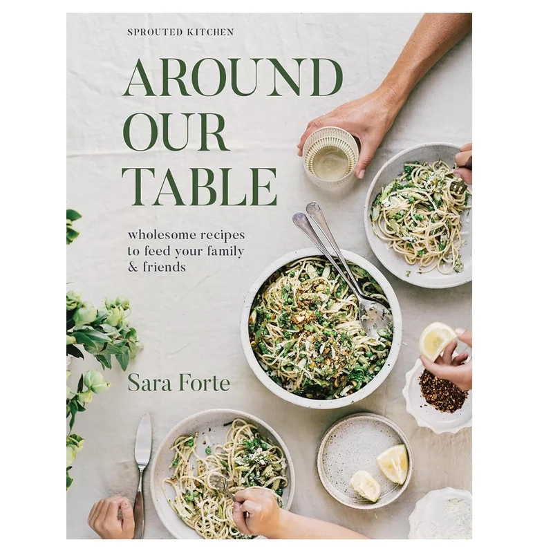 Around Our Table: Wholesome Recipes to Feed Your Family and Friends by Sara Forte