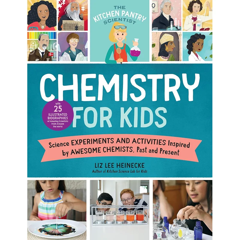 Chemistry for Kids: Science Experiments and Activities Inspired by Awesome Chemists, Past and Present (The Kitchen Pantry Scientist #1)