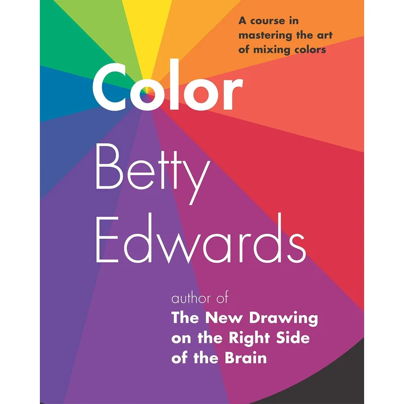 Color by Betty Edwards: A Course in Mastering the Art of Mixing Colors