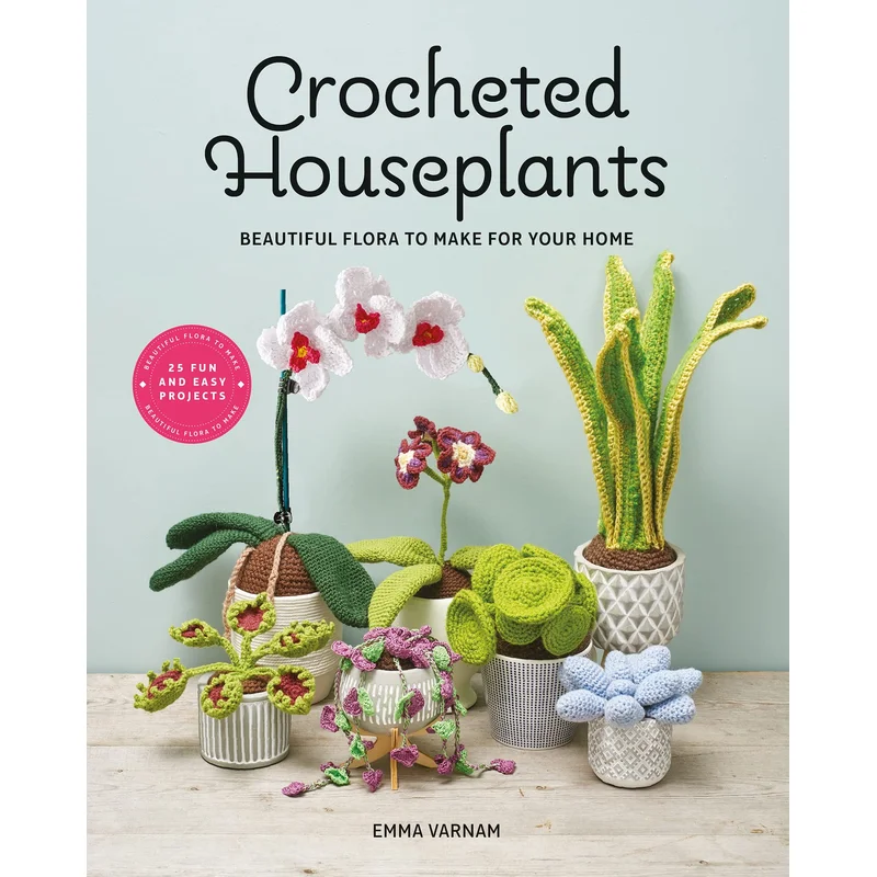 Crocheted Houseplants: Beautiful Flora to Make for Your Home by Emma Varnam