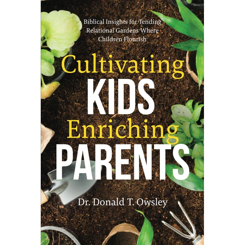 Cultivating Kids, Enriching Parents: Biblical Insights for Tending Relational Gardens Where Children Flourish