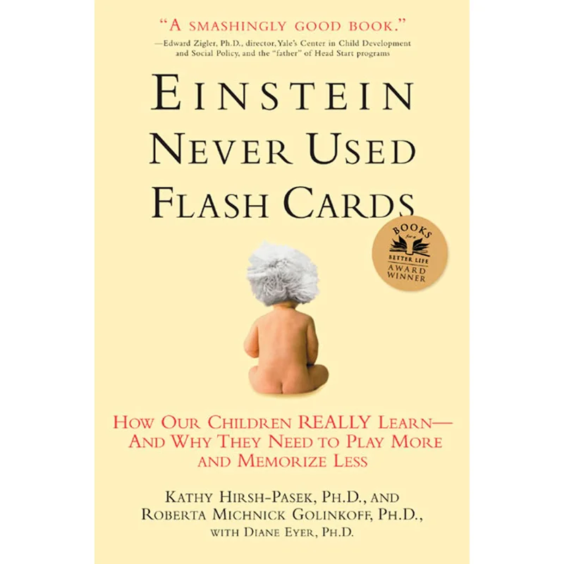 Einstein Never Used Flashcards: How Our Children Really Learn–And Why They Need to Play More and Memorize Less