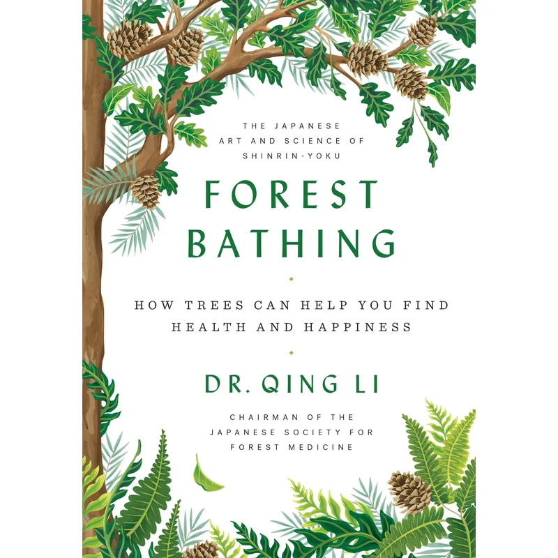 Forest Bathing: How Trees Can Help You Find Health and Happiness by Dr. Qing Li
