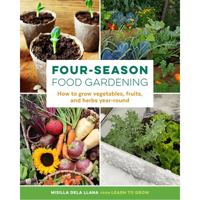 Four-Season Food Gardening: How to Grow Vegetables, Fruits, and Herbs Year-Round