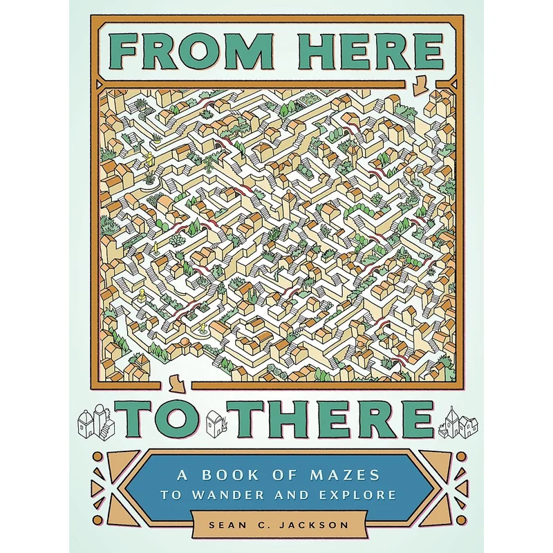 From Here to There: A Book of Mazes to Wander and Explore