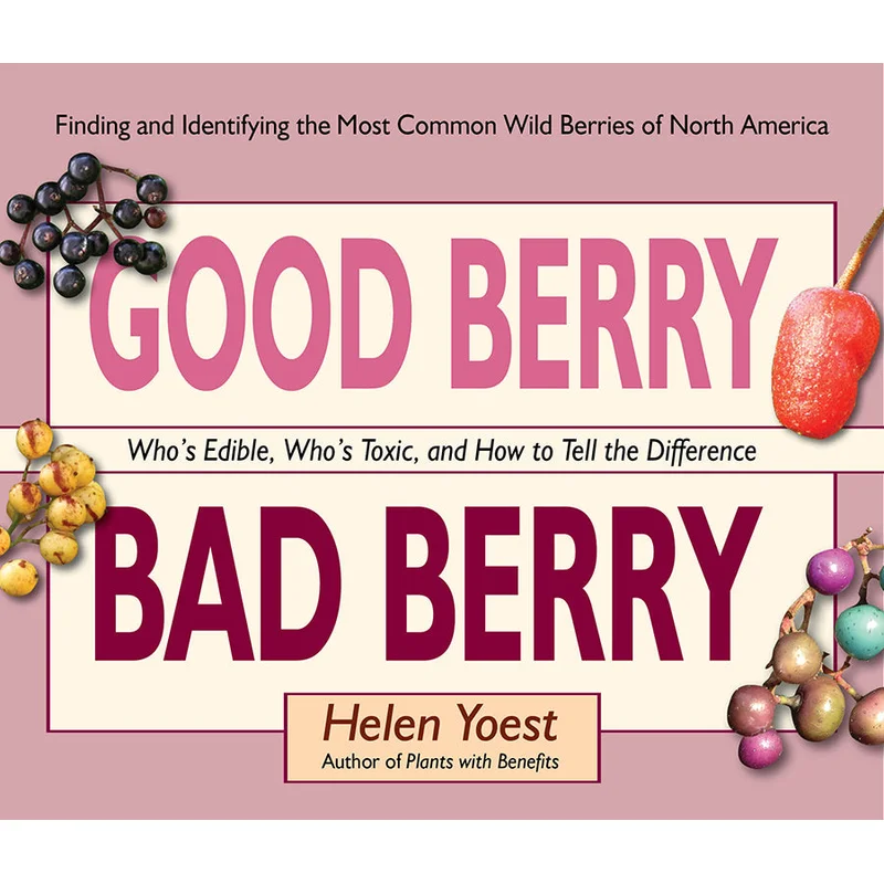 Good Berry Bad Berry: Who’s Edible, Who’s Toxic, and How to Tell the Difference