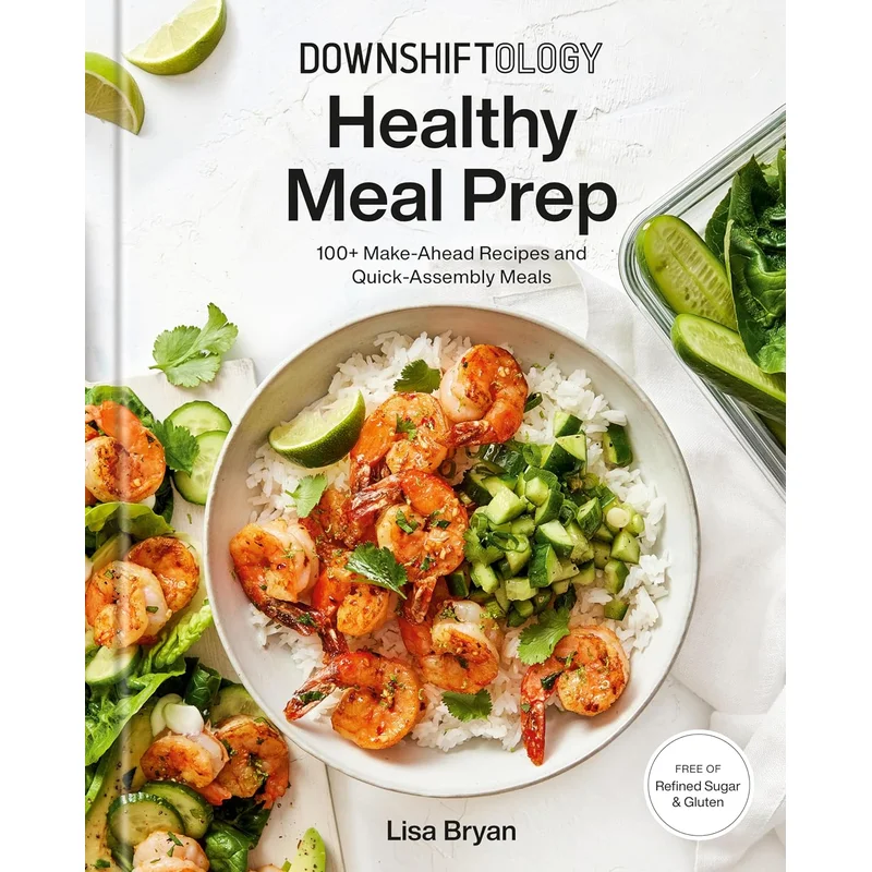 Healthy Meal Prep: 100+ Make-Ahead Recipes and Quick-Assembly Meals: A Gluten-Free Cookbook (Downshiftology)