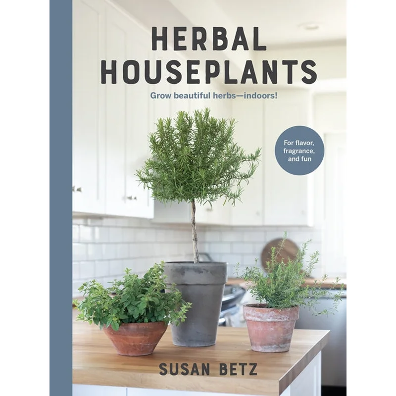 Herbal Houseplants: Grow Beautiful Herbs – Indoors! for Flavor, Fragrance, and Fun