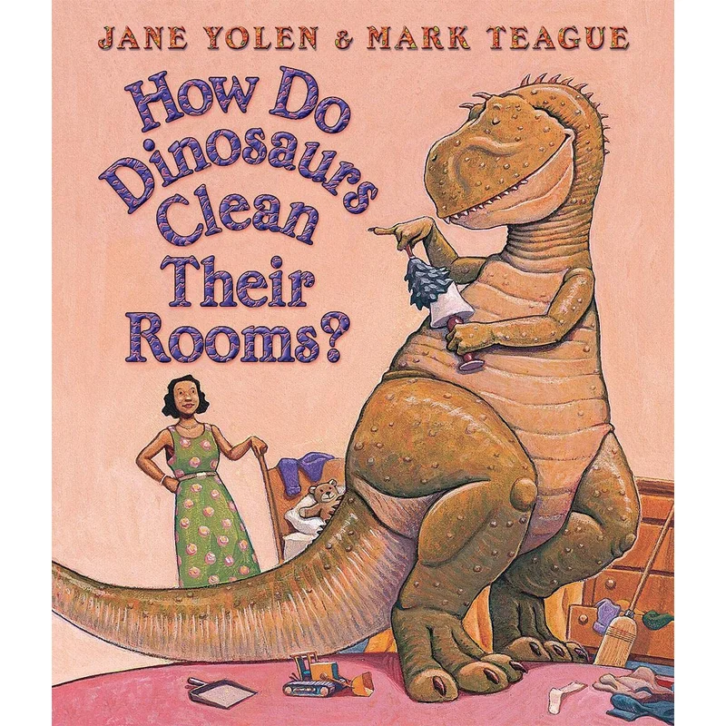 How Do Dinosaurs Clean Their Rooms? by Jane Yolen, Mark Teague