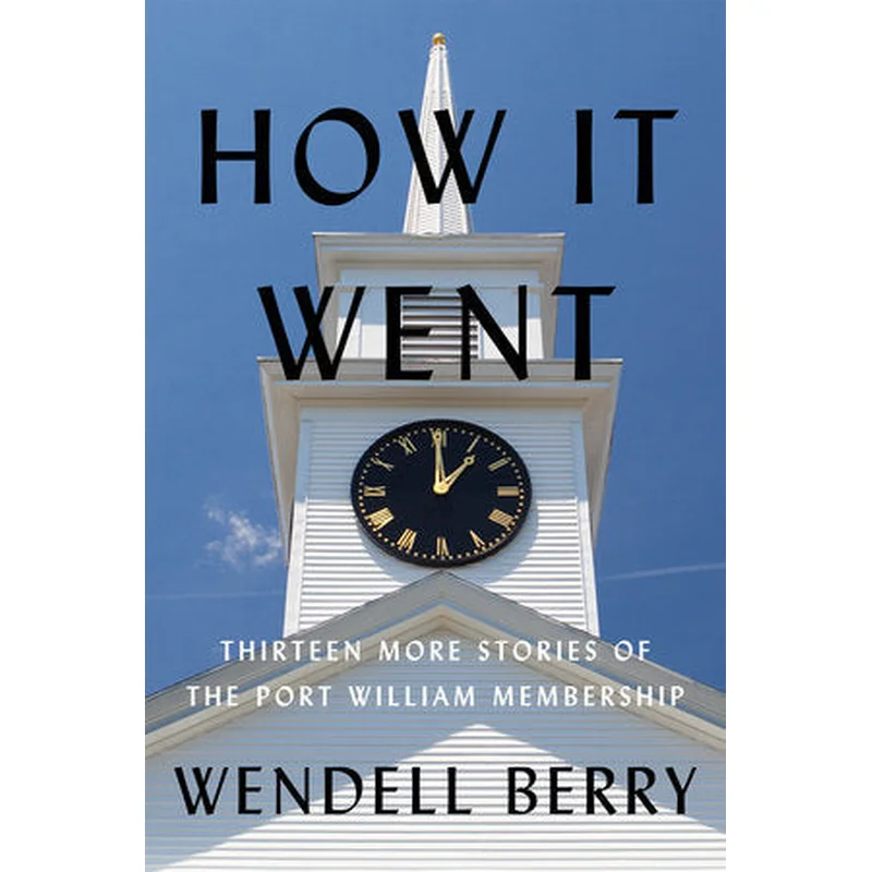 How It Went: Thirteen More Stories of the Port William Membership