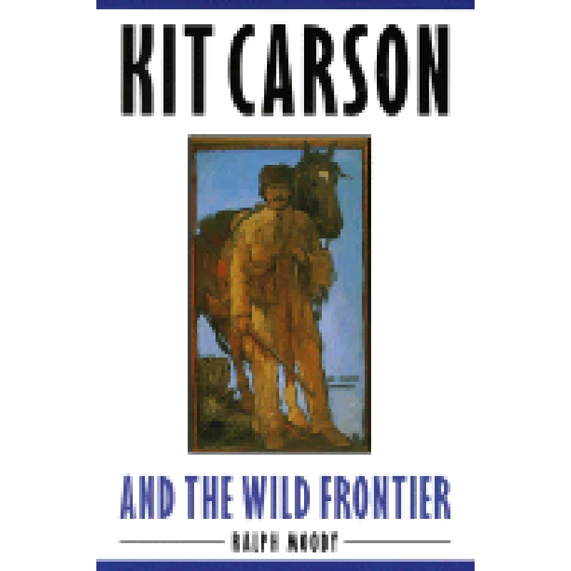 Kit Carson and the Wild Frontier by Ralph Moody