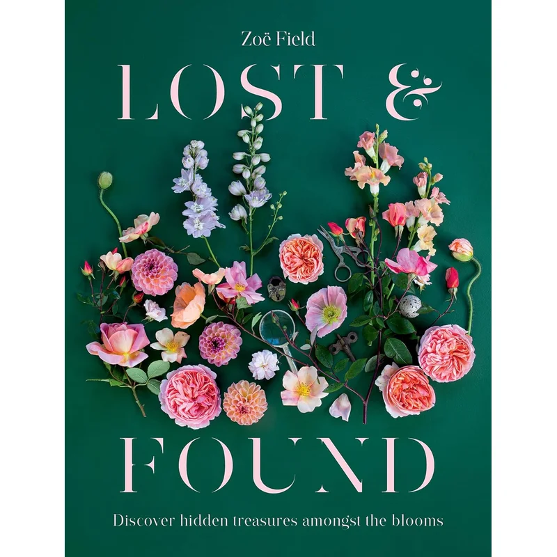 Lost & Found: Discover Hidden Treasures Amongst the Blooms by Zoe Field