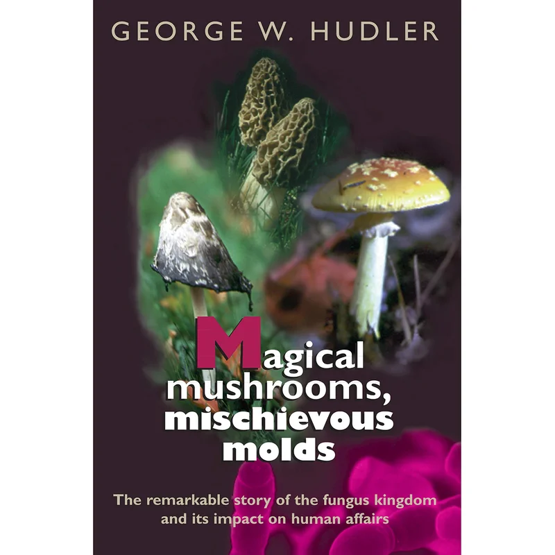 Magical Mushrooms, Mischievous Molds by George W. Hudler