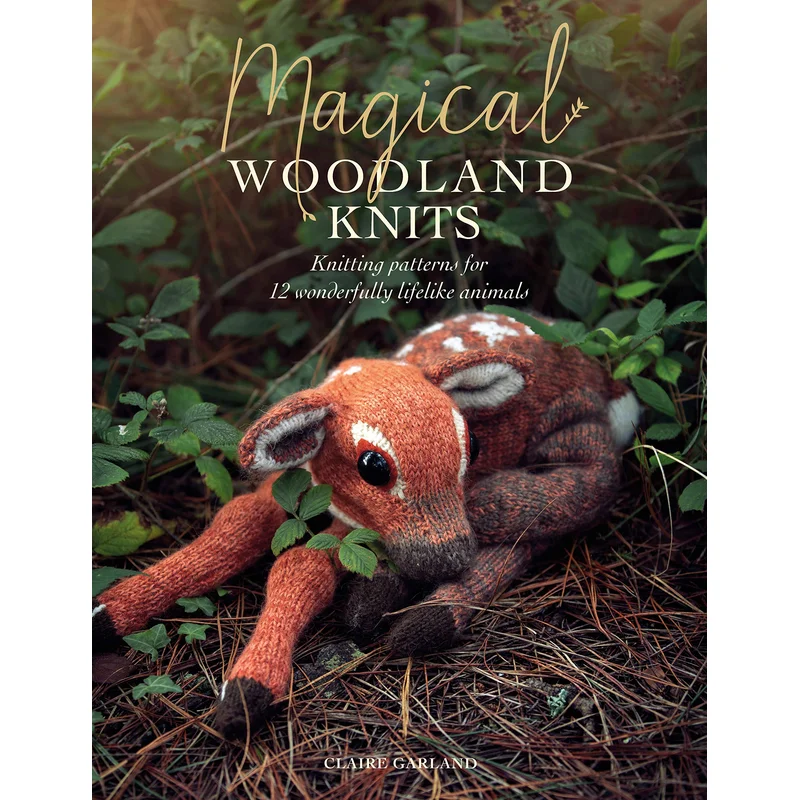 Magical Woodland Knits: Knitting Patterns for 12 Wonderfully Lifelike Animals