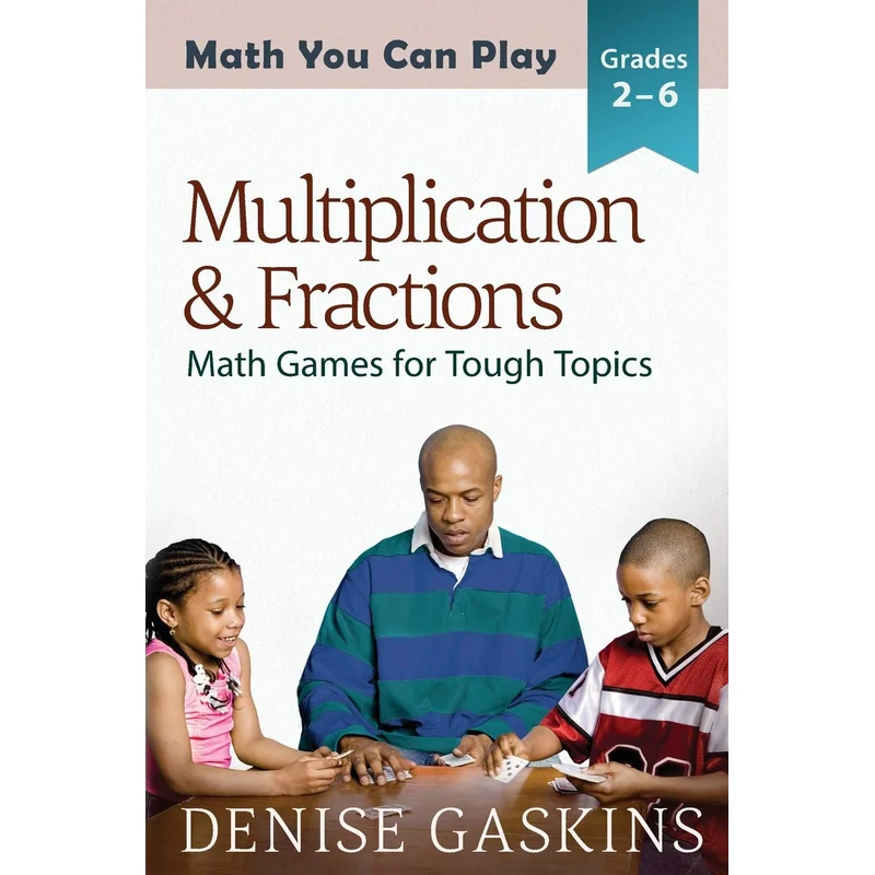 Multiplication & Fractions: Math Games for Tough Topics by Denise Gaskins
