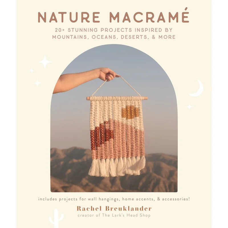 Nature Macram: 20+ Stunning Projects Inspired by Mountains, Oceans, Deserts, & More