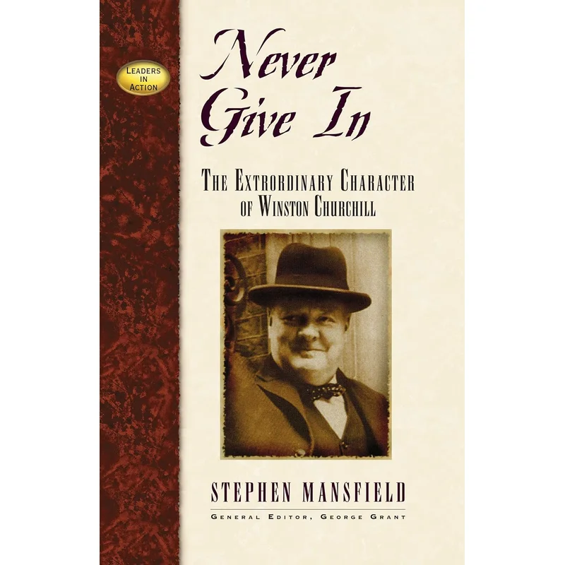 Never Give in: The Extraordinary Character of Winston Churchill (Leaders in Action)