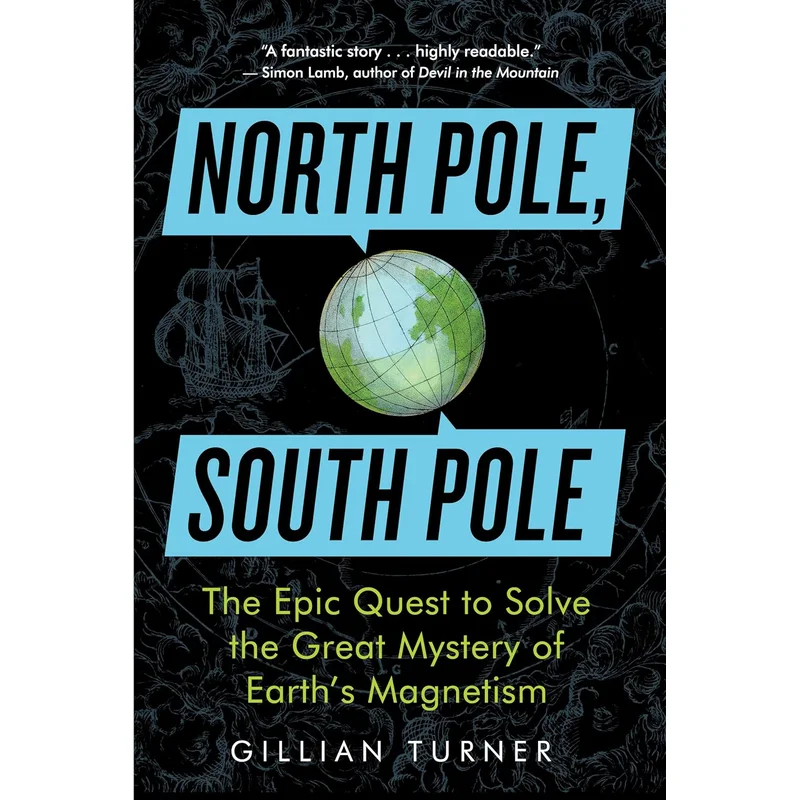 North Pole, South Pole: The Epic Quest to Solve the Great Mystery of Earth’s Magnetism by Gillian Turner