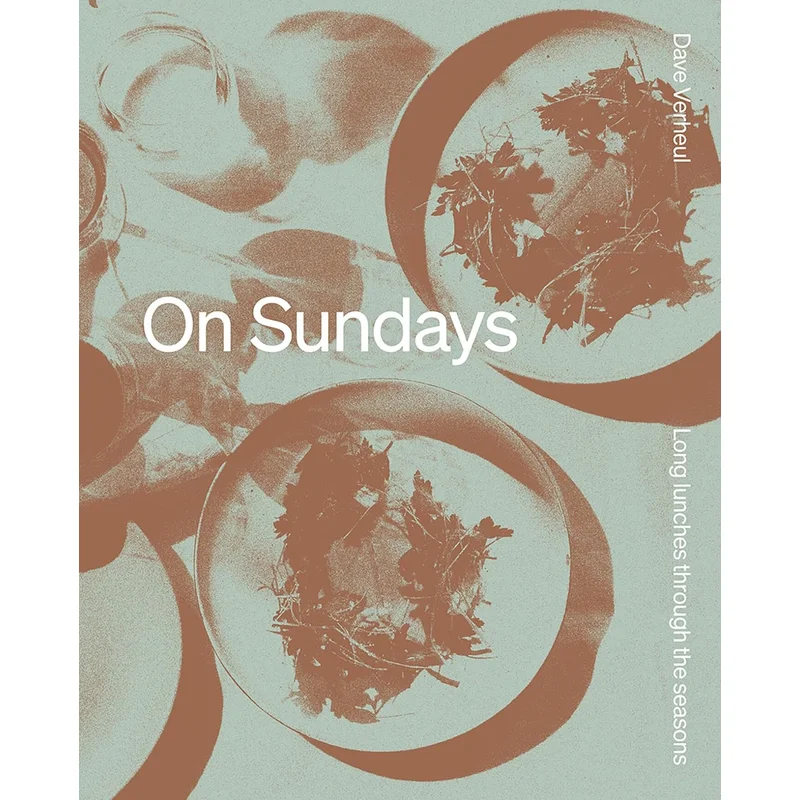 On Sundays: Long Lunches Through the Seasons by Dave Verheul