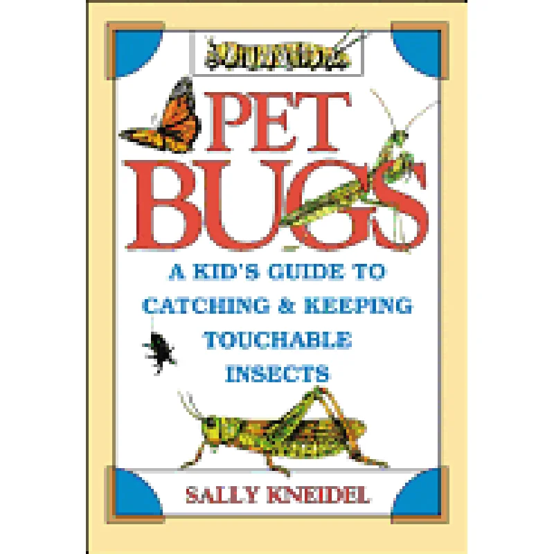 Pet Bugs: A Kid’s Guide to Catching and Keeping Touchable Insects by Sally Kneidel