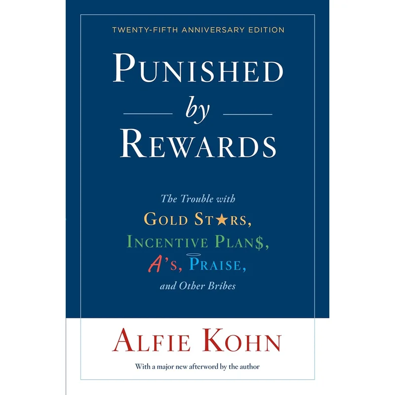 Punished by Rewards: The Trouble with Gold Stars, Incentive Plans, A’S, Praise, and Other Bribes (Anniversary) (25TH ed.) by Alfie Kohn