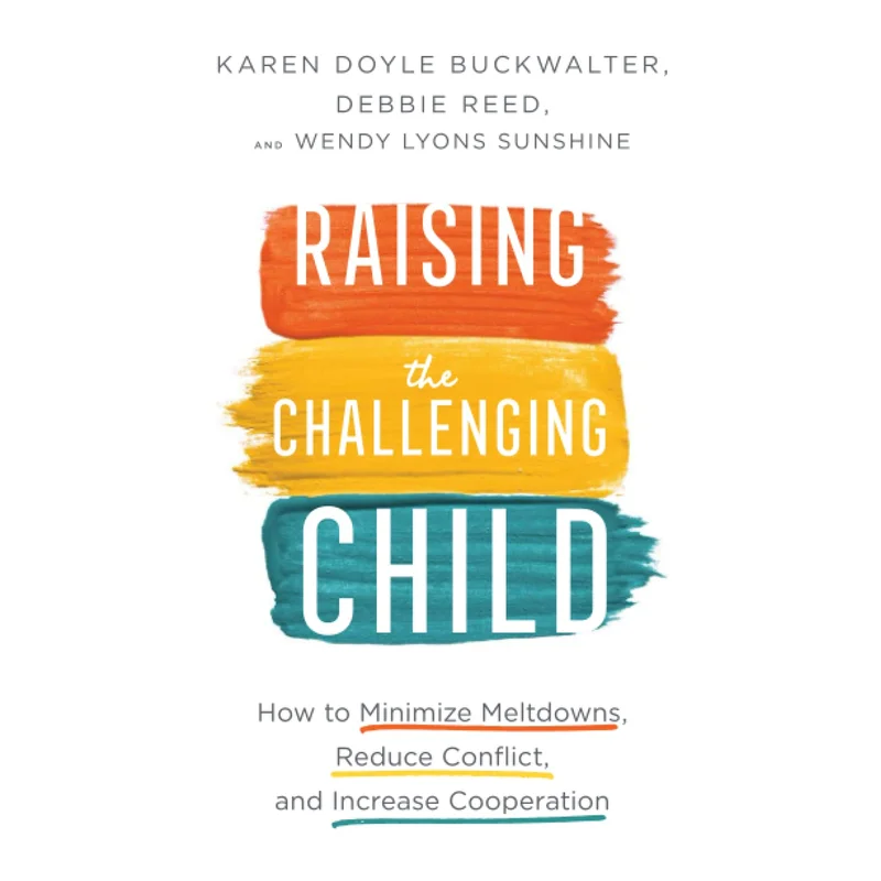Raising the Challenging Child: How to Minimize Meltdowns, Reduce Conflict, and Increase Cooperation