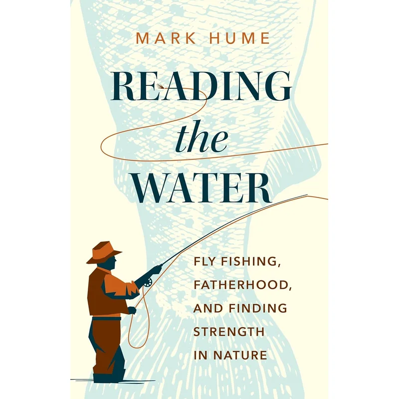 Reading the Water: Fly Fishing, Fatherhood, and Finding Strength in Nature