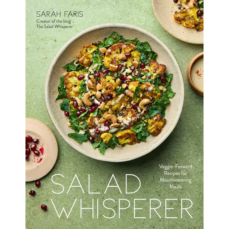 Salad Whisperer: Veggie-Forward Recipes for Mouthwatering Meals by Sarah Faris