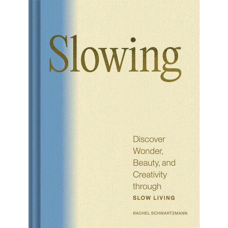 Slowing: Discover Wonder, Beauty, and Creativity Through Slow Living