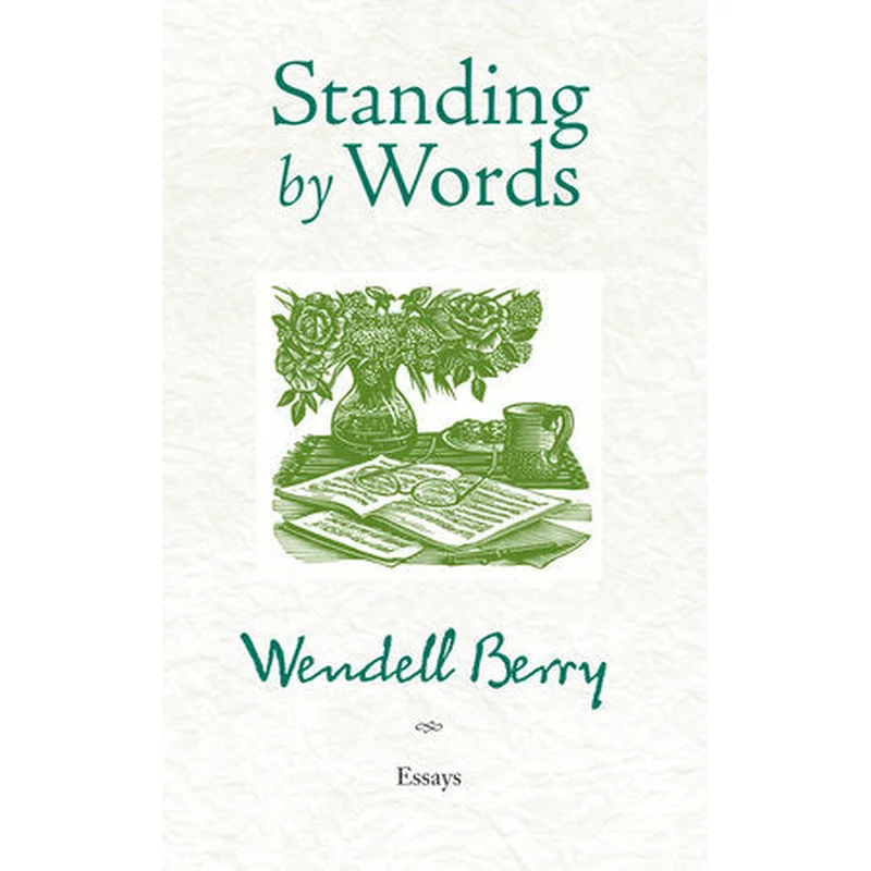 Standing by Words: Essays by Wendell Berry