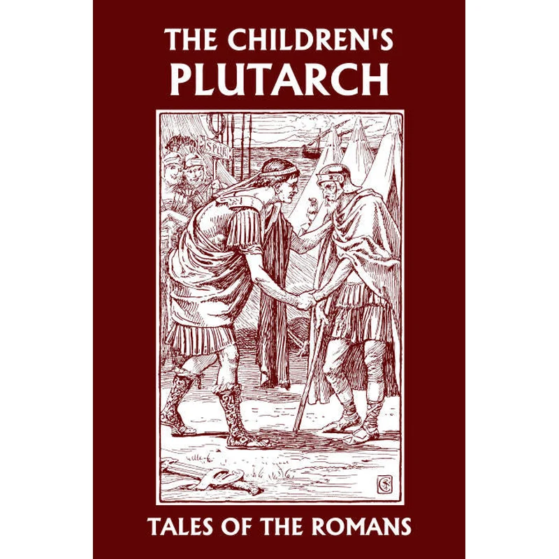 The Children’s Plutarch: Tales of the Romans by F. J. Gould (Yesterday’s Classics)