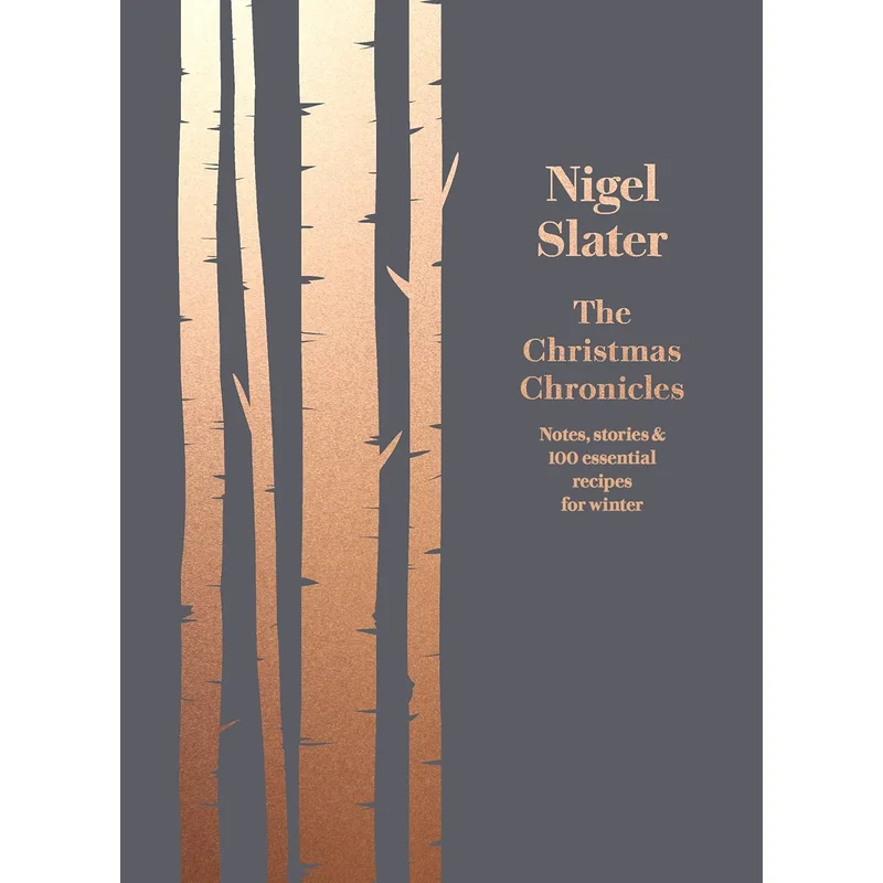 The Christmas Chronicles: Notes, Stories & 100 Essential Recipes for Winter by Nigel Slater