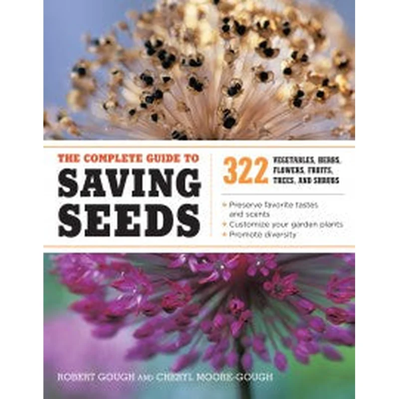 The Complete Guide to Saving Seeds: 322 Vegetables, Herbs, Fruits, Flowers, Trees, and Shrubs