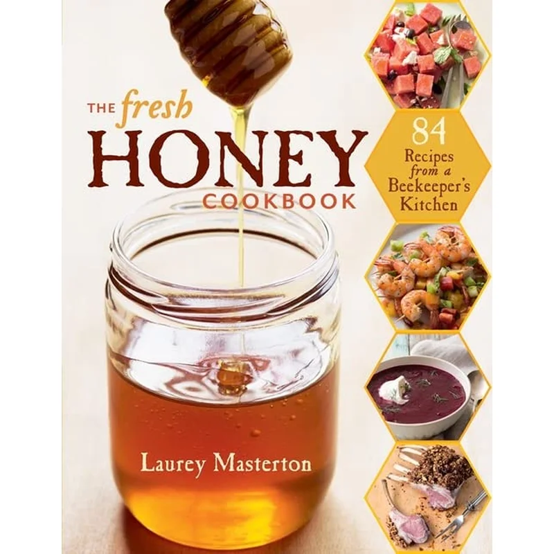 The Fresh Honey Cookbook: 84 Recipes from a Beekeeper’s Kitchen by Laurey Masterton