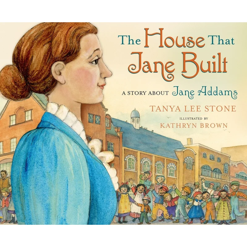The House That Jane Built: A Story about Jane Addams by Tanya Lee Stone