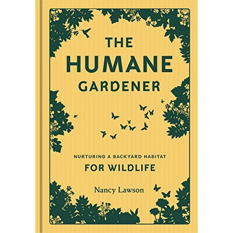 The Humane Gardener: Nurturing a Backyard Habitat for Wildlife
