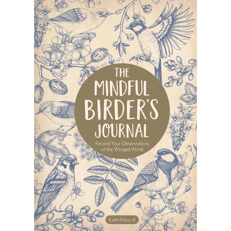 The Mindful Birder’s Journal: Record Your Observations of the Winged World by Kieth Paluso III