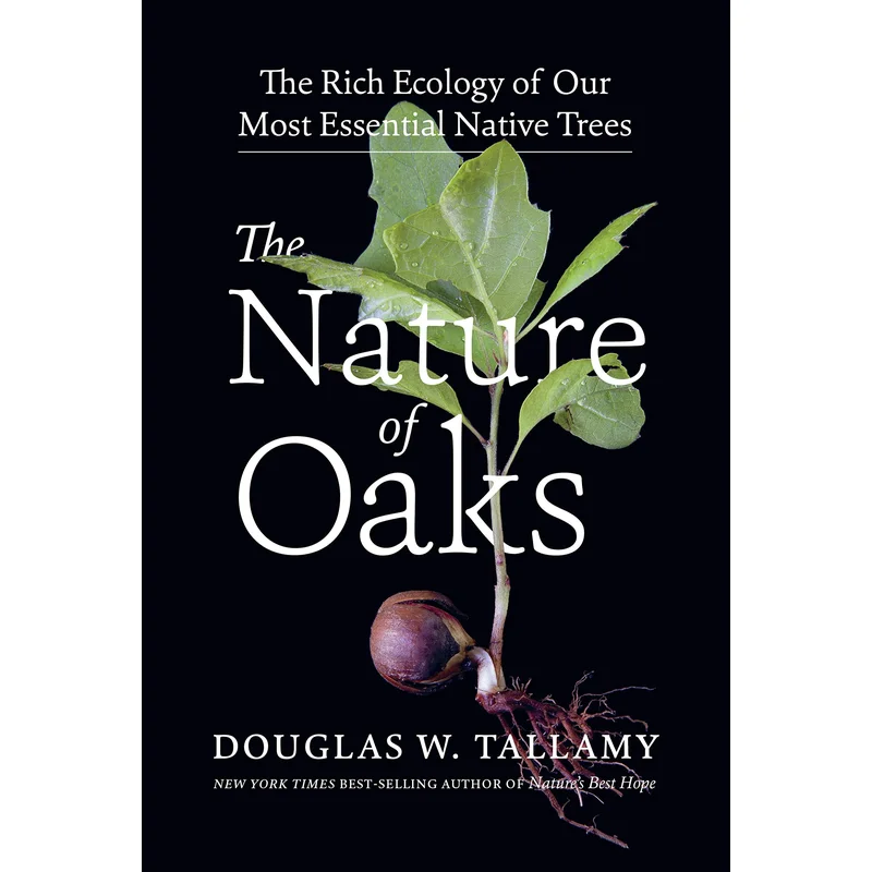 The Nature of Oaks: The Rich Ecology of Our Most Essential Native Trees by Douglas W. Tallamy