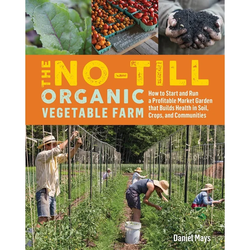 The No-Till Organic Vegetable Farm by Daniel Mays