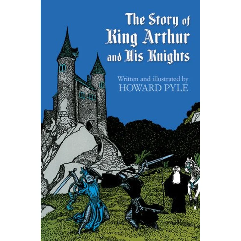 The Story of King Arthur and His Knights by Howard Pyle (Dover Children’s Classics)
