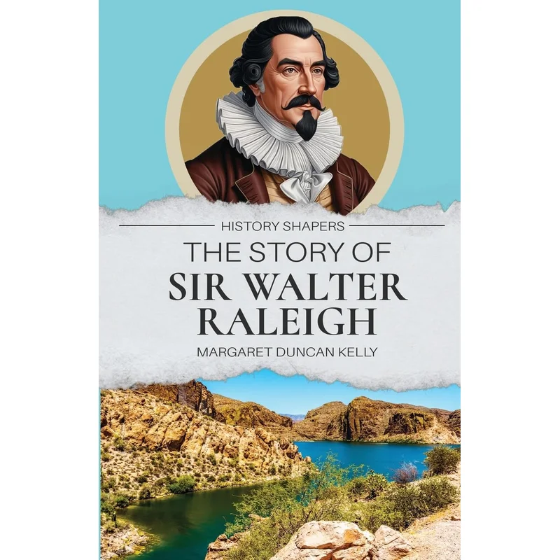 The Story of Sir Walter Raleigh (History Shapers) by Margaret Duncan Kelly