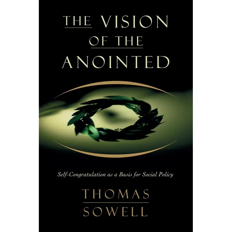 The Vision of the Anointed: Self-Congratulation as a Basis for Social Policy by Thomas Sowell
