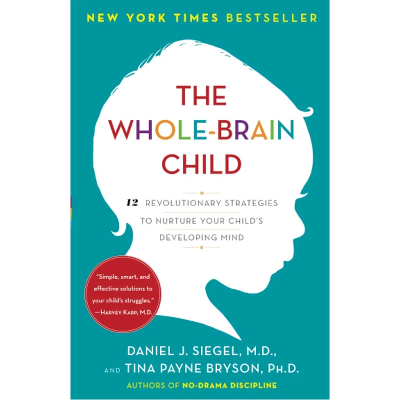 The Whole-Brain Child: 12 Revolutionary Strategies to Nurture Your Child’s Developing Mind